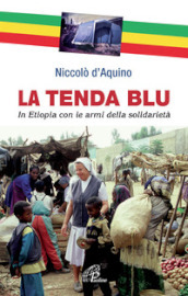 La tenda blu. In Etiopia con le armi della solidarietà