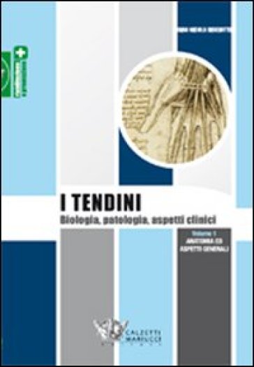 I tendini. Biologia, patologia, aspetti clinici. 1: Anatomia ed aspetti generali - G. Nicola Bisciotti