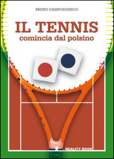 Il tennis comincia dal polsino. Metodo innovativo per l'apprendimento e l'insegnamento del tennis - Bruno Campodonico