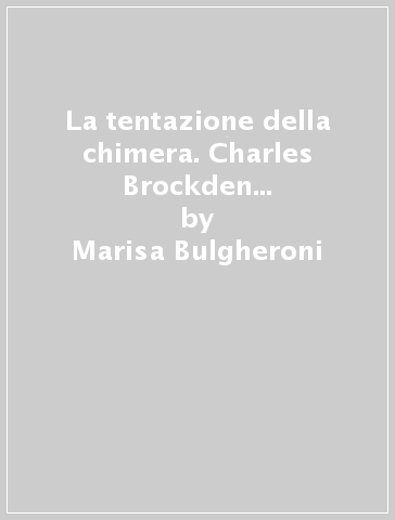 La tentazione della chimera. Charles Brockden Brown e le origini del romanzo americano - Marisa Bulgheroni