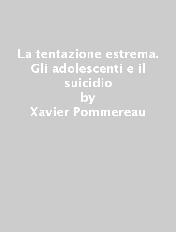 La tentazione estrema. Gli adolescenti e il suicidio - Xavier Pommereau