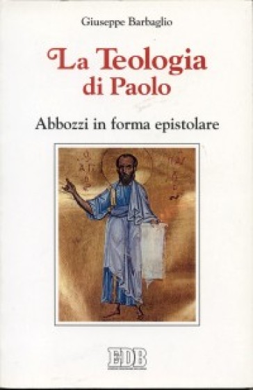 La teologia di Paolo. Abbozzi in forma epistolare - Giuseppe Barbaglio