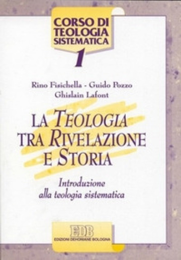 La teologia tra rivelazione e storia. Introduzione alla teologia sistematica - Rino Fisichella - Guido Pozzo - Ghislain Lafont