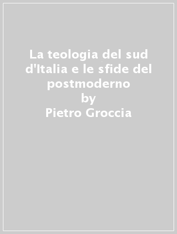 La teologia del sud d'Italia e le sfide del postmoderno - Pietro Groccia