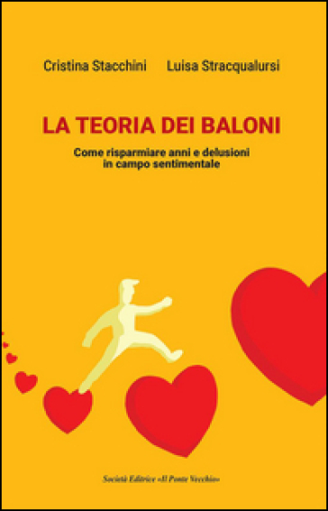 La teoria dei baloni. Come risparmiare anni e delusioni in campo sentimentale - Cristina Stacchini - Luisa Stracqualursi