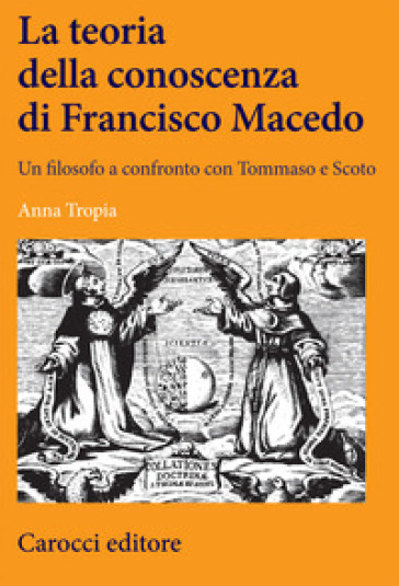 La teoria della conoscenza di Francisco Macedo. Un filosofo a confronto con Tommaso e Scoto - Anna Tropia