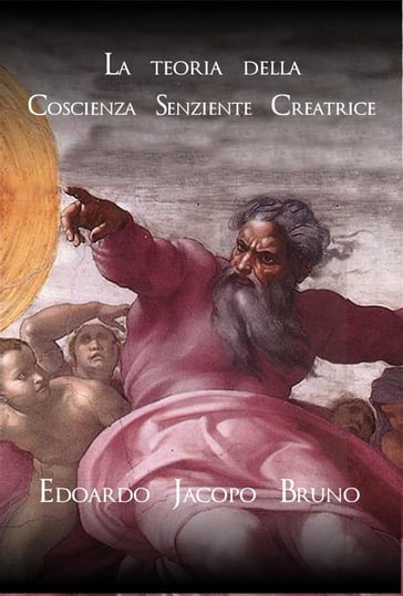 La teoria della coscienza senziente creatrice - Edoardo Jacopo Bruno