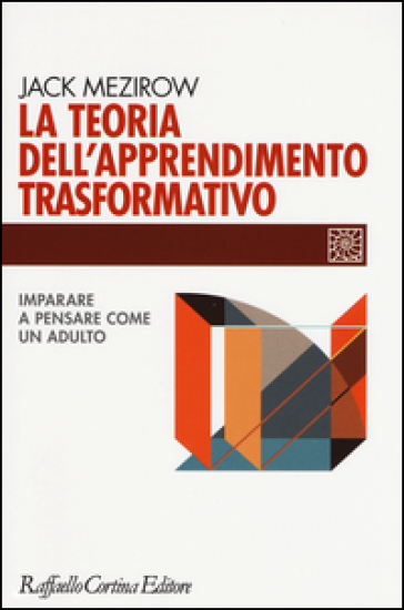 La teoria dell'apprendimento trasformativo. Imparare a pensare come un adulto - Jack Mezirow