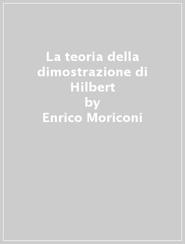 La teoria della dimostrazione di Hilbert - Enrico Moriconi