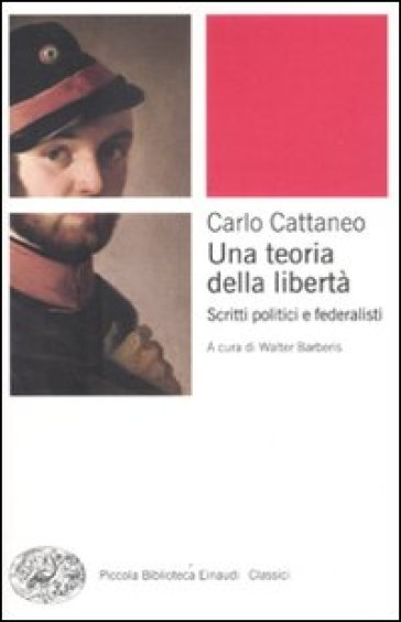 Una teoria della libertà. Scritti politici e federalisti - Carlo Cattaneo