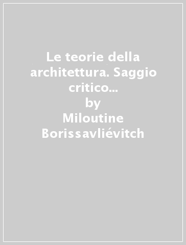 Le teorie della architettura. Saggio critico... - Miloutine Borissavliévitch