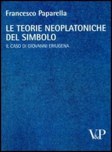 Le teorie neoplatoniche del simbolo. Il caso di Giovanni Eriugena - Francesco Paparella