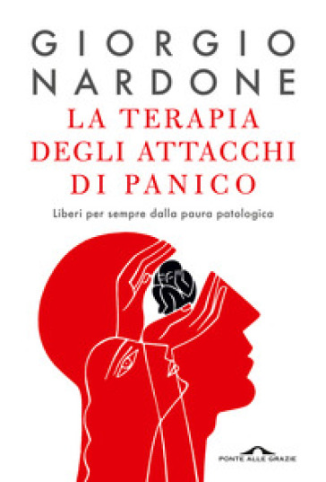 La terapia degli attacchi di panico. Liberi per sempre dalla paura patologica - Giorgio Nardone