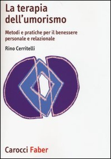 La terapia dell'umorismo. Metodi e pratiche per il benessere personale e relazionale - Rino Cerritelli