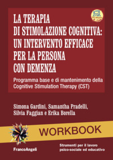 La terapia di stimolazione cognitiva: un intervento efficace per la persona con demenza. Programma base e di mantenimento della Cognitive Stimulation Therapy (CST). Nuova ediz. Con Contenuto digitale per accesso on line - Simona Gardini - Samantha Pradelli - Silvia Faggian - Erika Borella