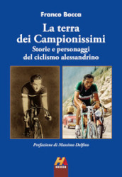 La terra dei Campionissimi. Storie e personaggi del ciclismo alessandrino