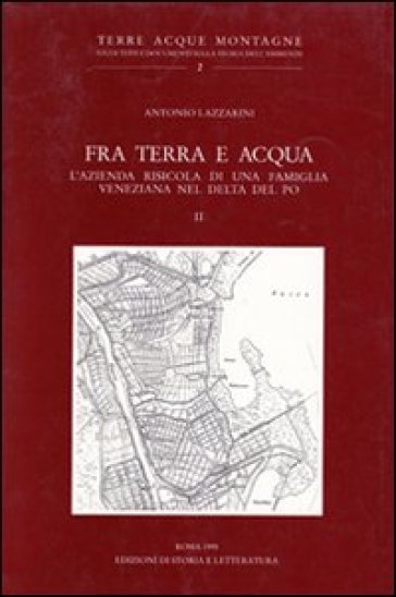 Fra terra e acqua. L'azienda risicola di una famiglia veneziana nel delta del Po. 2. - Antonio Lazzarini