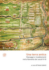 Una terra antica. Paesaggi e insediamenti nella Romania dei secoli V-XI