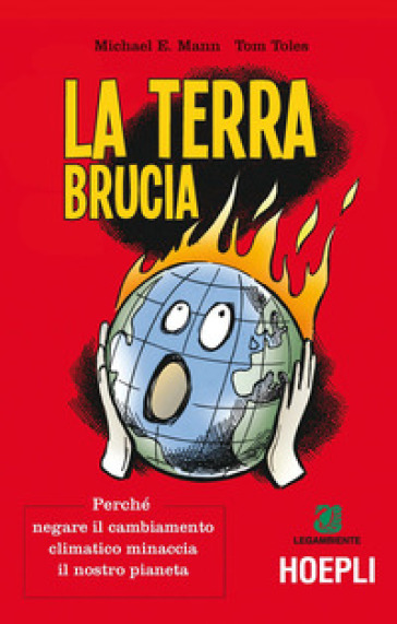 La terra brucia. Perché negare il cambiamento climatico minaccia il nostro pianeta. Ediz. a colori - Michael E. Mann - Tom Toles