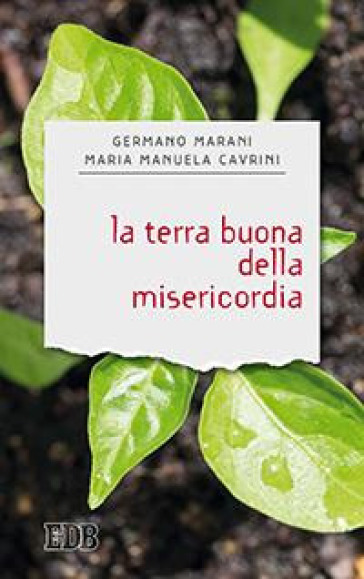 La terra buona della misericordia - Germano Marani - Maria Manuela Cavrini