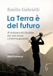 La terra è del futuro. Il richiamo del Giubileo per una nuova e fraterna giustizia