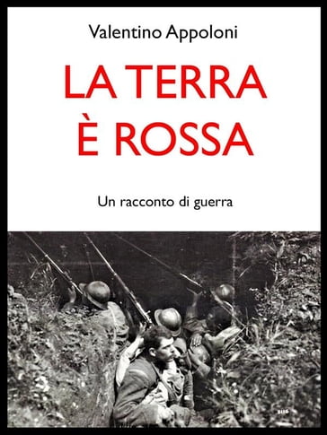 La terra è rossa. Un racconto di guerra - Appoloni Valentino