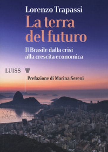 La terra del futuro. Il Brasile, dalla crisi alla crescita economica - Lorenzo Trapassi