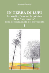 In terra di lupi. Lo studio, l amore, la politica di un «sovversivo» della seconda metà del Novecento. 1.