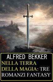 Nella terra della magia: tre romanzi fantasy