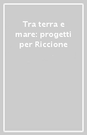 Tra terra e mare: progetti per Riccione