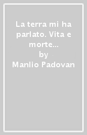 La terra mi ha parlato. Vita e morte del contadino