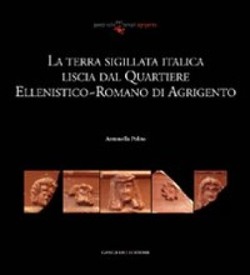 La terra sigillata italica liscia dal quartiere ellenistico-romano di Agrigento - Antonella Polito