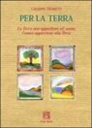 Per la terra. La terra non appartiene all'uomo, l'uomo appartiene alla terra - Giuseppe Moretti