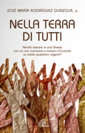 Nella terra di tutti. Perché restare in una Chiesa con cui non riusciamo a trovarci d accordo su molte questioni urgenti?