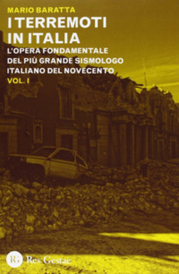 I terremoti in Italia. L'opera fondamentale del più grande sismologo italiano del Novecento - Mario Baratta