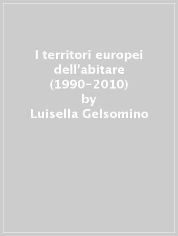 I territori europei dell'abitare (1990-2010) - Ottorino Marinoni - Luisella Gelsomino