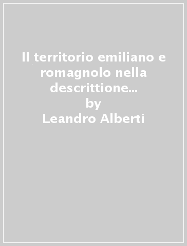 Il territorio emiliano e romagnolo nella descrittione di Leandro Alberti - Leandro Alberti