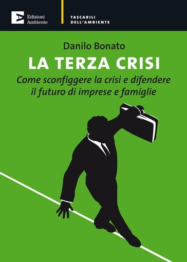 La terza crisi. Come sconfiggere la crisi e difendere il futuro di imprese e famiglie - Danilo Bonato