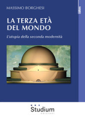 La terza età del mondo. L utopia della seconda modernità