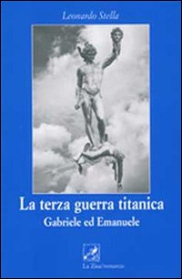 La terza guerra titanica. Gabriele ed Emanuele - Leonardo Stella