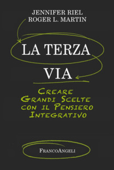 La terza via. Creare grandi scelte con il pensiero integrativo - Jennifer Riel - Roger L. Martin