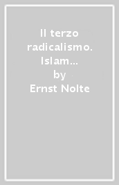 Il terzo radicalismo. Islam e Occidente nel XXI secolo