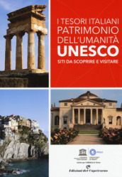 I tesori italiani patrimonio dell umanità Unesco. Siti da scoprire e visitare. Ediz. a colori