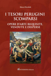 I tesori perugini scomparsi. Opere d arte requisite, vendute e disperse