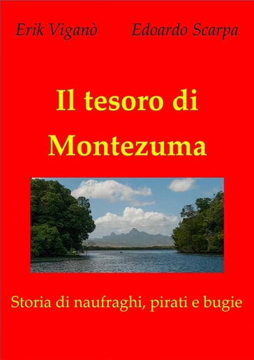 Il tesoro di Montezuma - Storia di naufraghi, pirati e bugie - Edoardo Scarpa - Erik Viganò