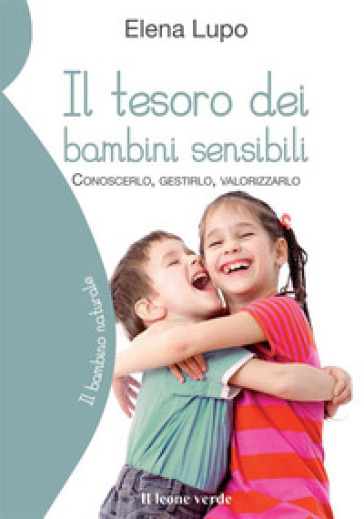 Il tesoro dei bambini sensibili. Conoscerlo, gestirlo, valorizzarlo - Elena Lupo