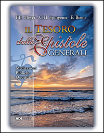 Il tesoro delle epistole generali. Meditazioni bibliche quotidiane. Nuova ediz. - F. B. Meyer - Charles Haddon Spurgeon - E. Bosio