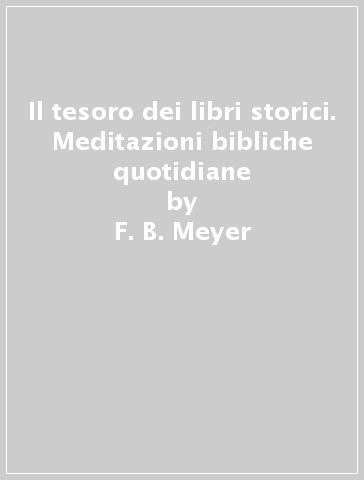 Il tesoro dei libri storici. Meditazioni bibliche quotidiane - F. B. Meyer - Charles Haddon Spurgeon - J. C. Ryle