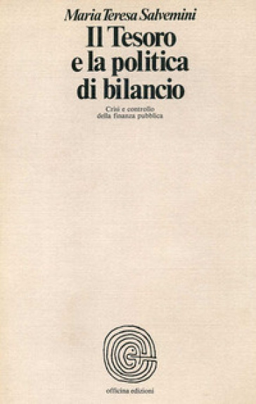 Il tesoro e la politica di bilancio. Crisi e controllo della finanza pubblica - Maria Teresa Salvemini