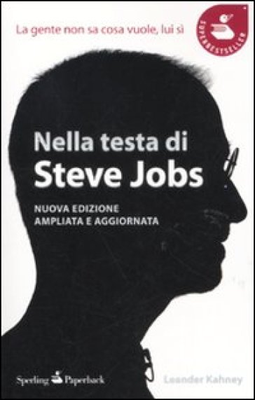 Nella testa di Steve Jobs. La gente non sa cosa vuole, lui sì - Leander Kahney